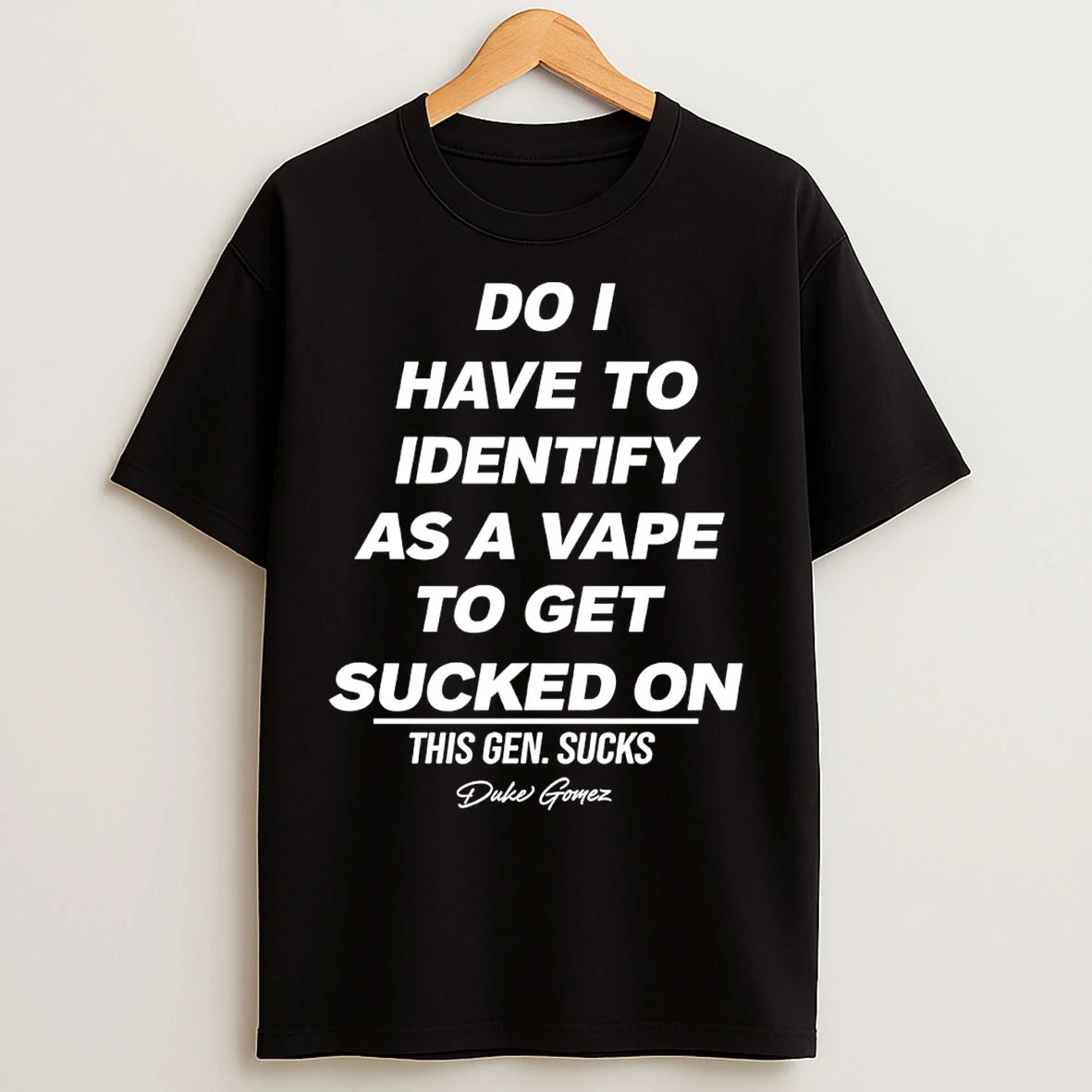 Classic Do I Have To Identify As A Vape To Get Sucked On Vape Joke T Shirts