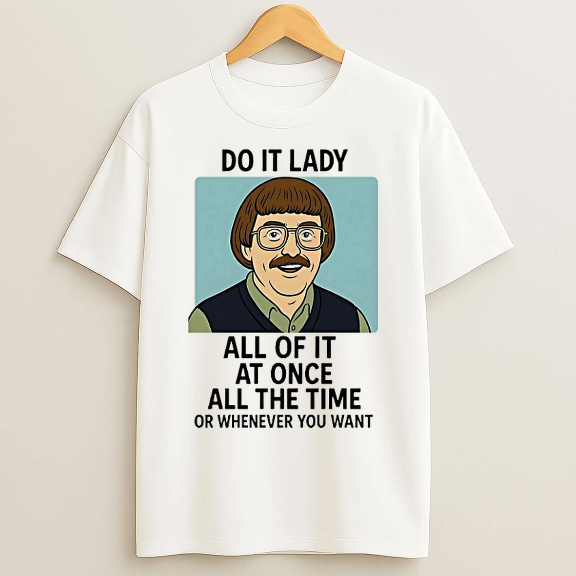 Classic Do It Lady All Of It At Once All The Time Or Whenever You Want T Shirts