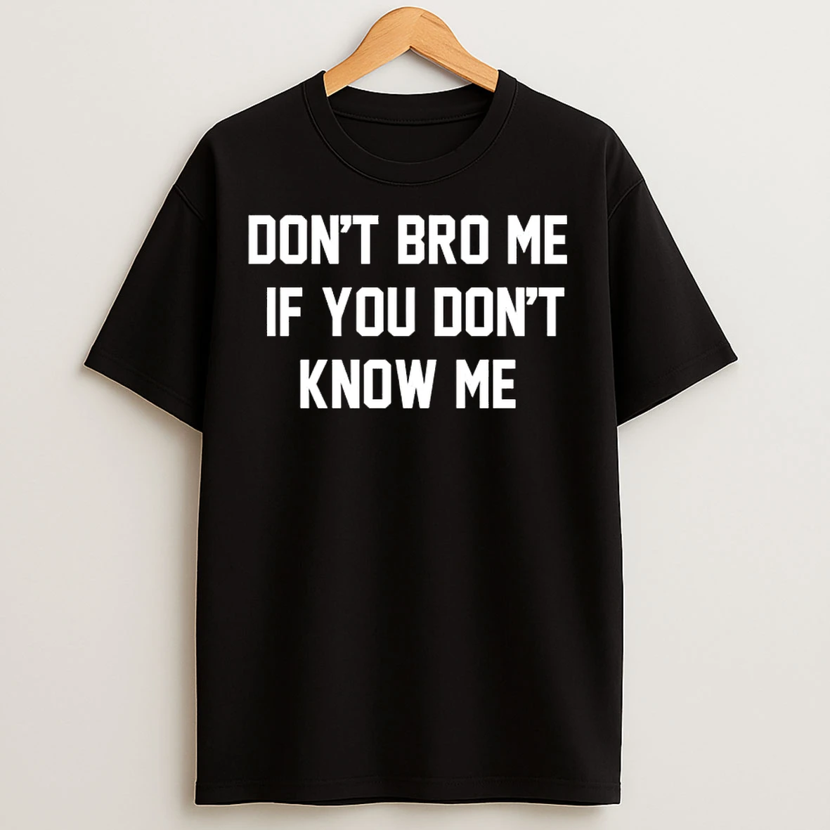Classic Dont Bro Me If You Dont Know Me Tee T Shirts