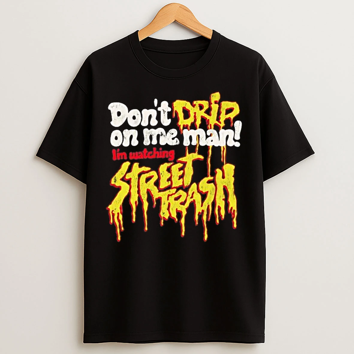 Classic Dont Drip On Me Man Im Watching Street Trash Tee T Shirts
