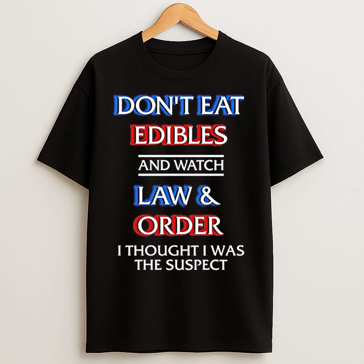 Classic Dont Eat Edibles And Watch Law Order I Thought I Was The Suspect T Shirts