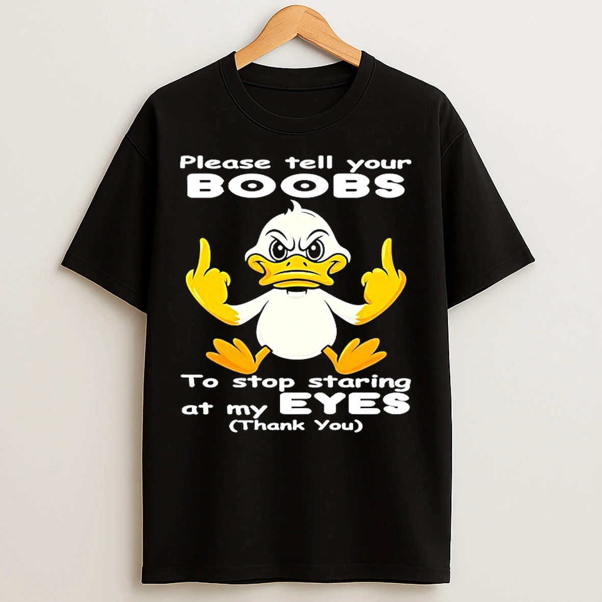 Classic Duck Please Tell Your Boobs To Stop Staring At My Eyes Thank You T Shirts