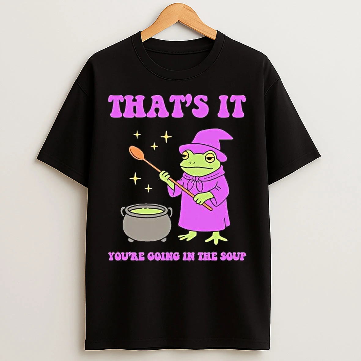 Classic Frog Wizard Thats It Youre Going In The Soup T Shirts