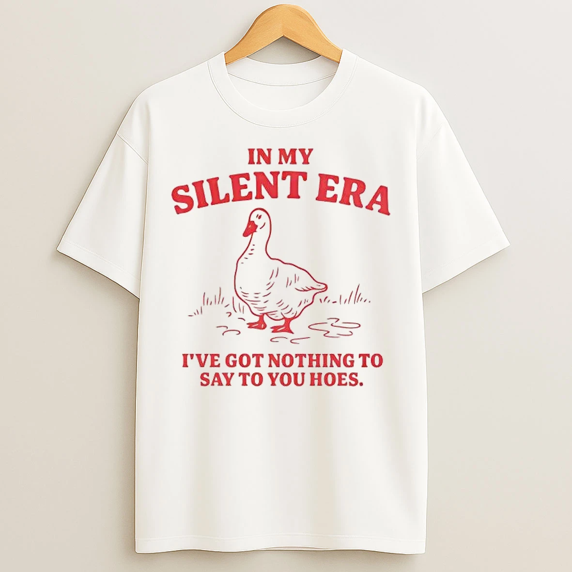 Classic Goose In My Silent Era Ive Got Nothing To Say To You Hoes Tee T Shirts