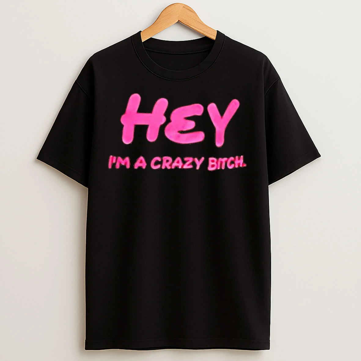 Classic Hey Im A Crazy Bitch Tee T Shirts