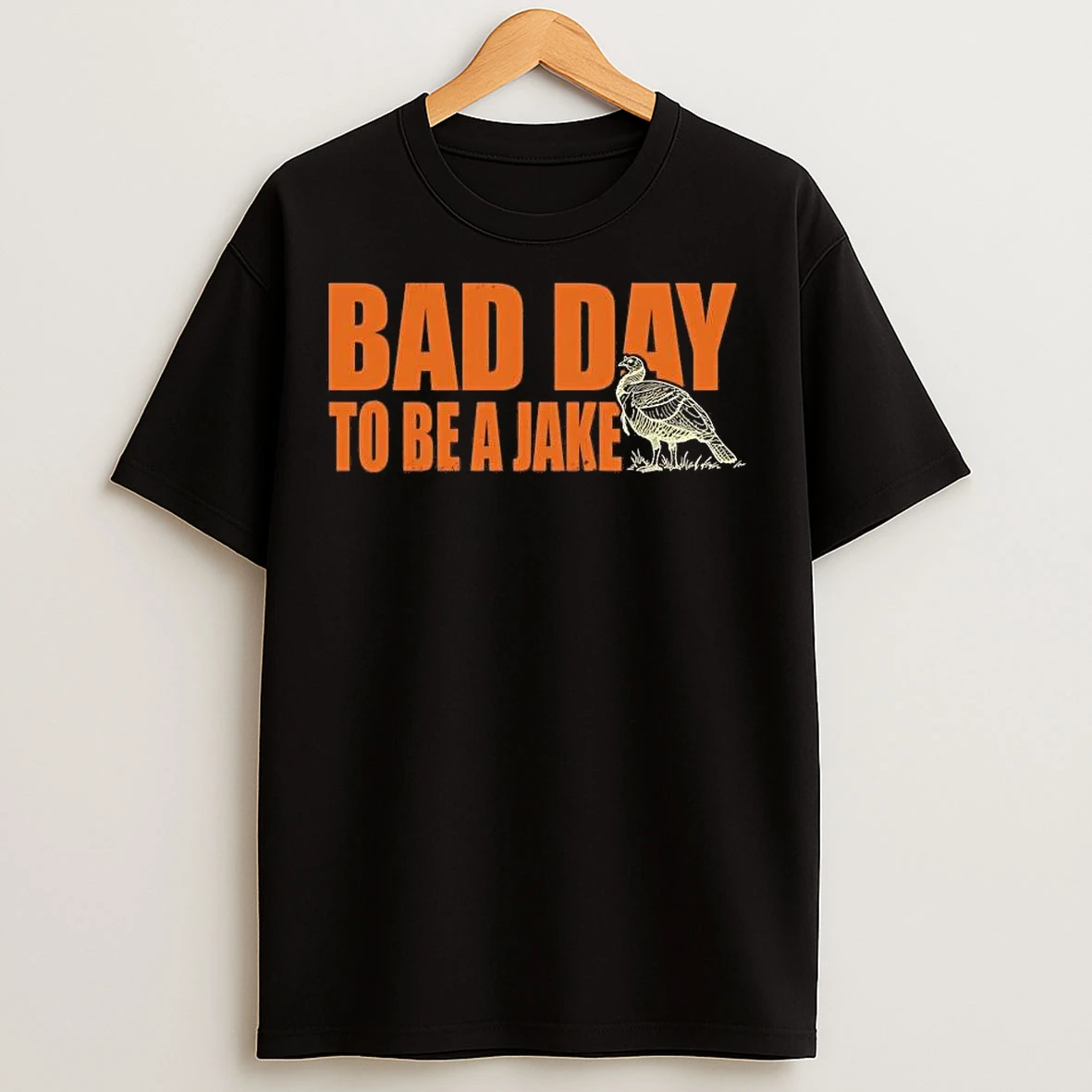Classic Hunting Turkey Bad Day To Be A Jake T Shirts