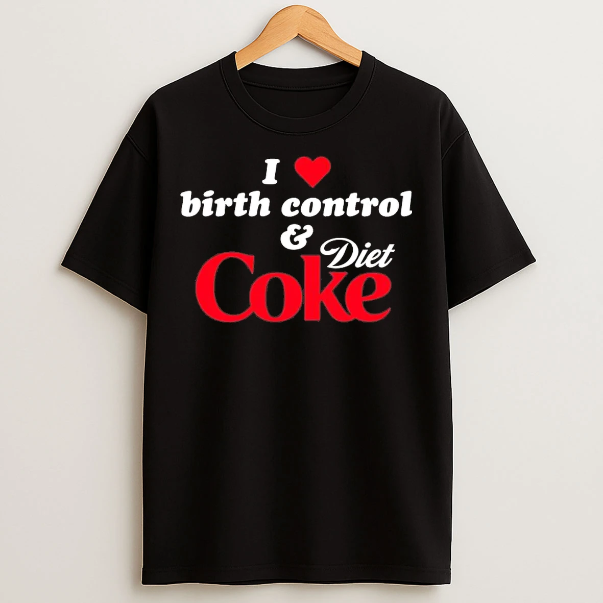 Classic I Love Birth Control And Diet Coke T Shirts