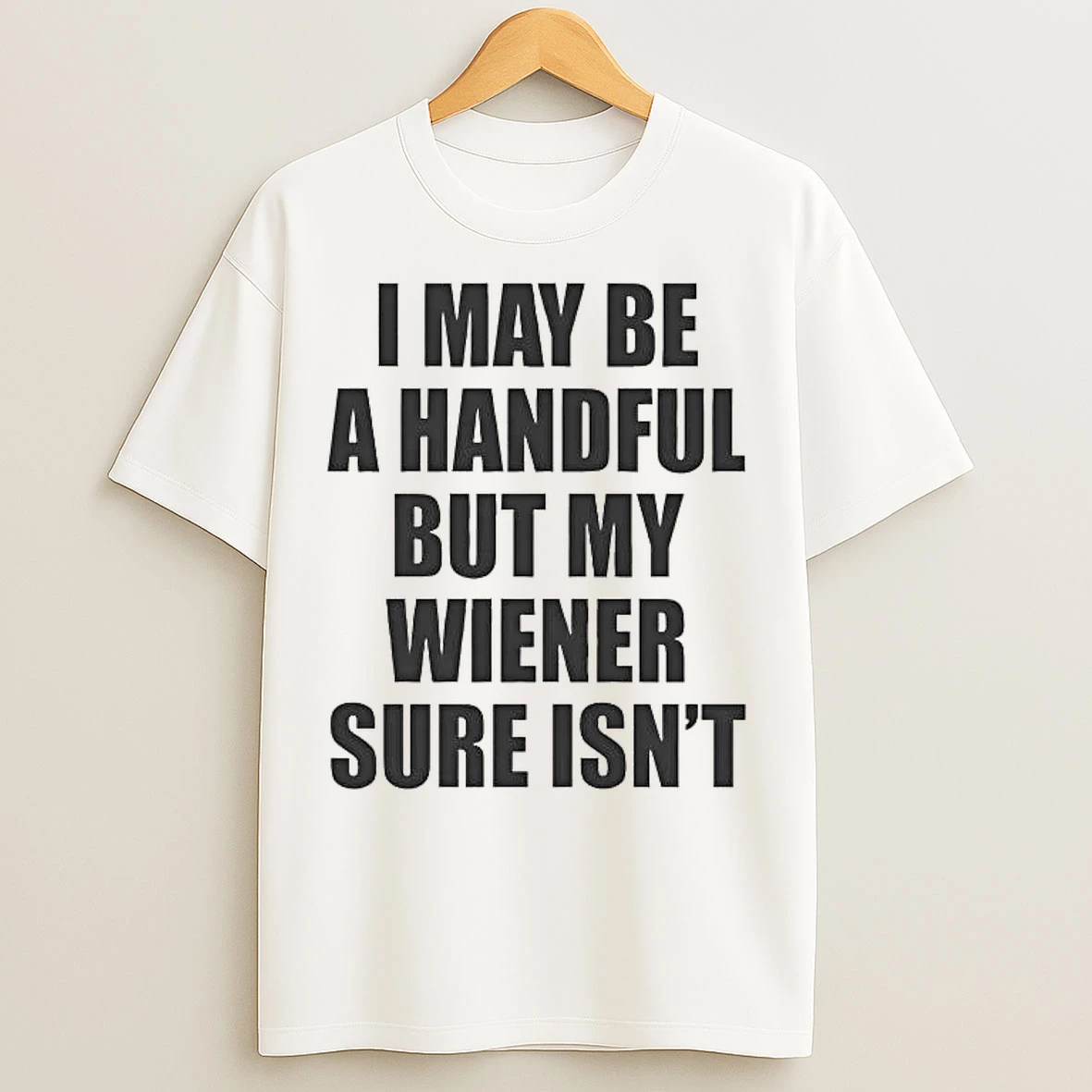 Classic I May Be A Handful But My Wiener Sure Isnt T Shirts