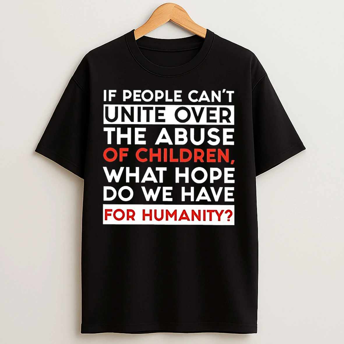 Classic If People Cant Unite Over The Abuse Of Children What Hope Do We Have For Humanity T Shirts