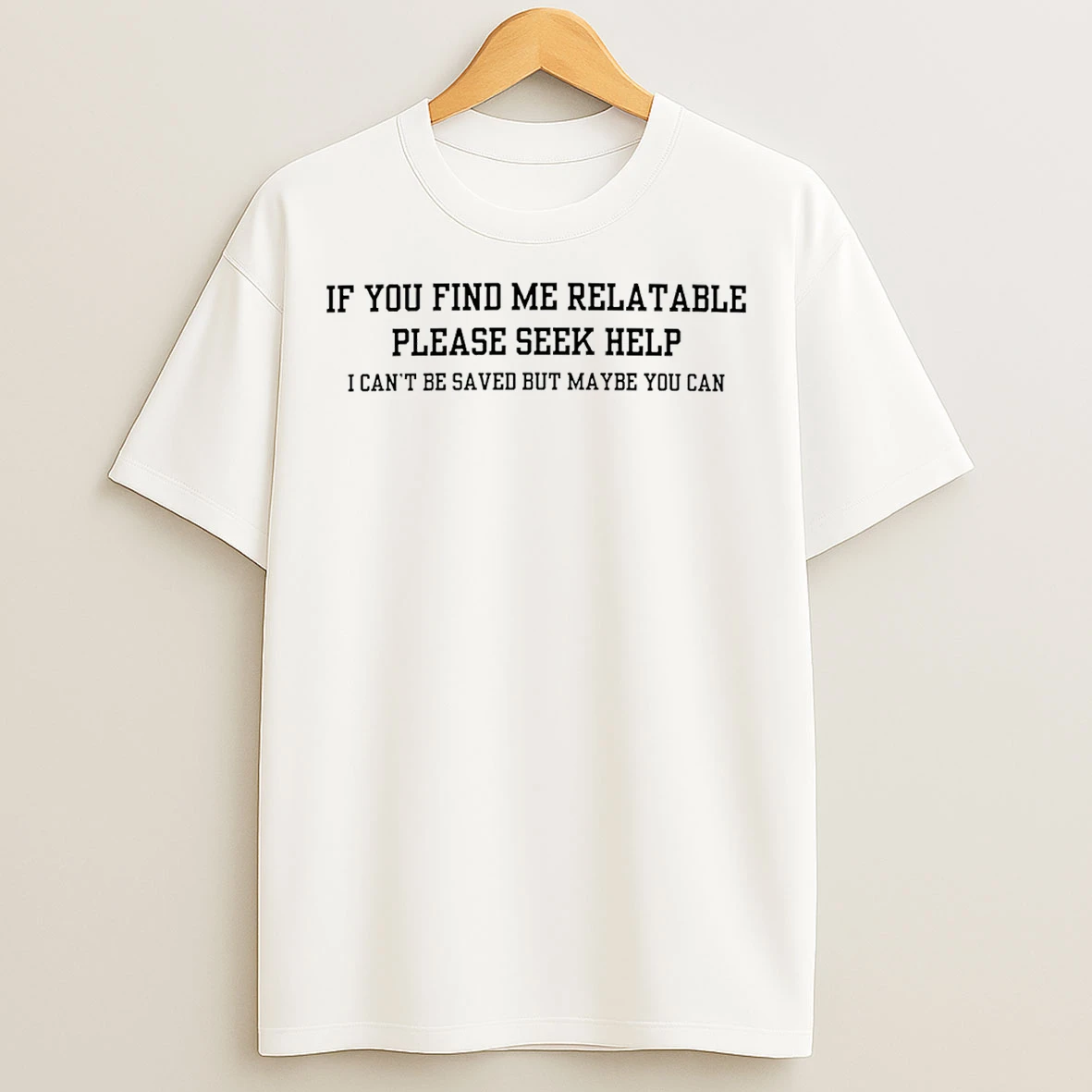 Classic If You Find Me Relatable Please Seek Help I Cant Be Saved But Maybe You Can T Shirts
