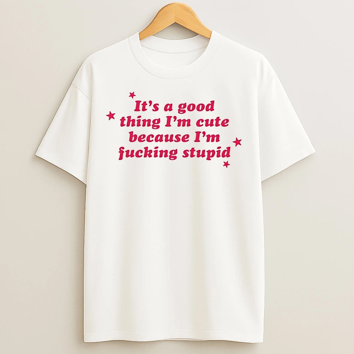 Classic Its A Good Thing Im Cute Because Im Fucking Stupid T Shirts
