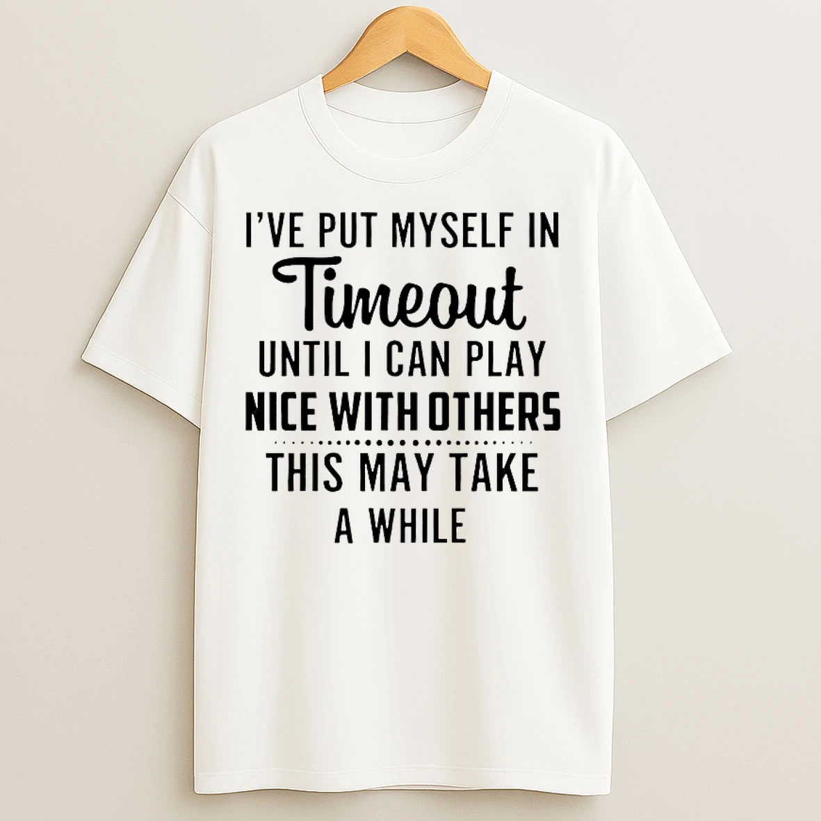 Classic Ive Put Myself In Timeout Until I Can Play Nice With Others This May Take A While T Shirts