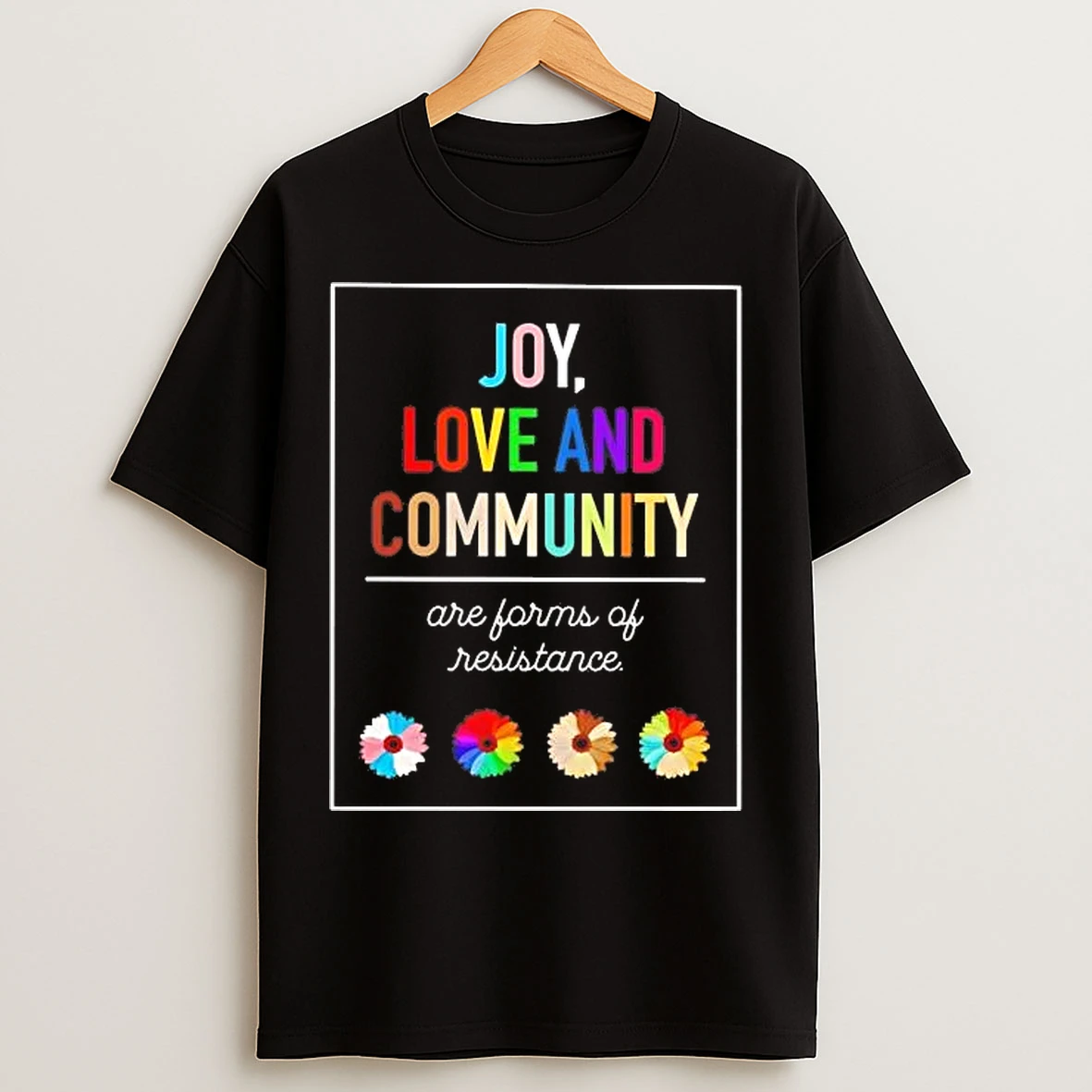 Classic Joy Love And Community Are Forms Of Resistance T Shirts