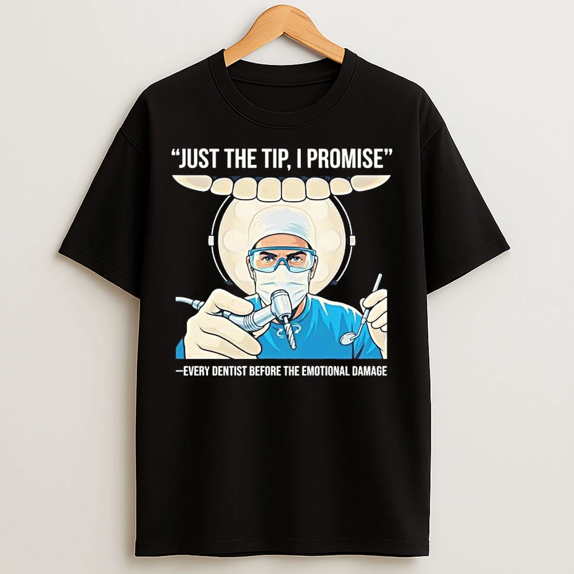 Classic Just The Tip I Promise Every Dentist Before The Emotional Damage T Shirts
