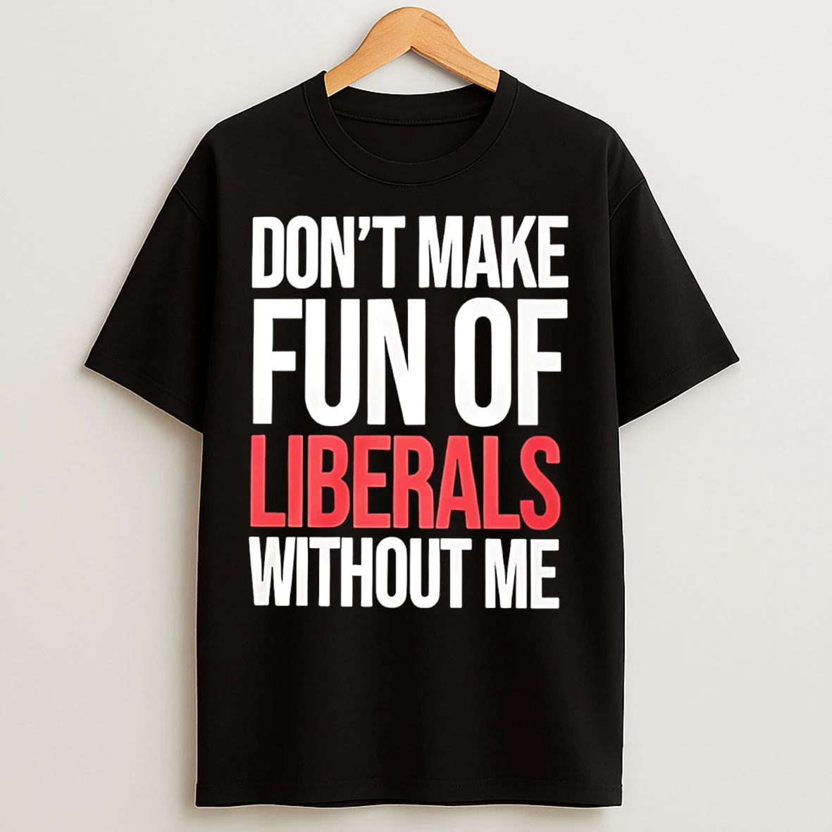Classic Mandy Dont Make Fun Of Liberals Without Me T Shirts