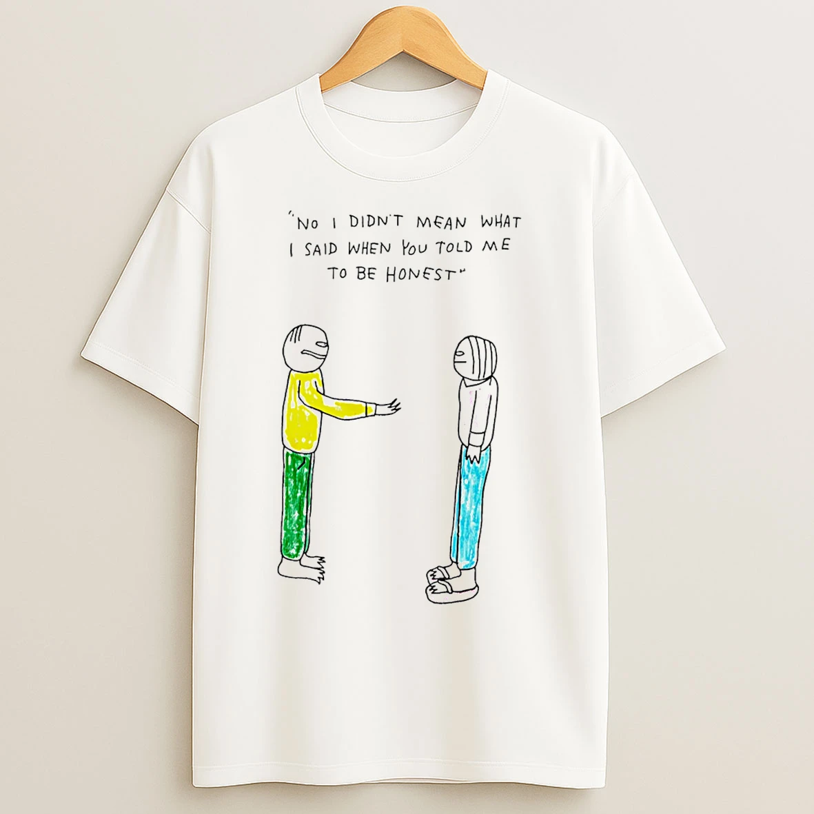 Classic No I Didnt Mean What I Said When You Told Me To Be Honest T Shirts