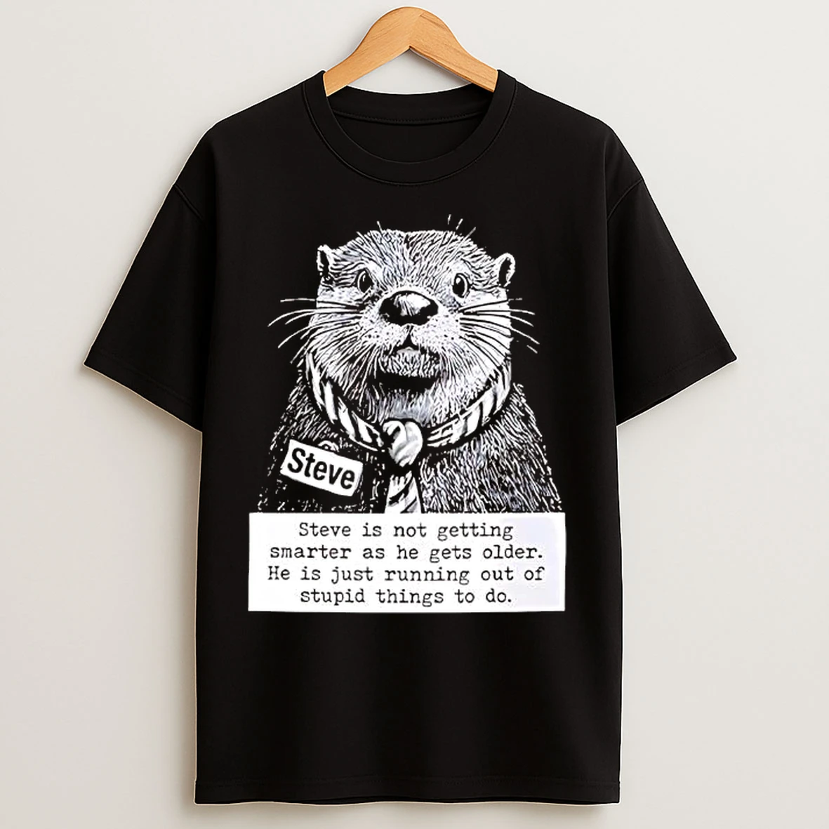 Classic Otter Steve Is Not Getting Smarter As He Gets Older T Shirts