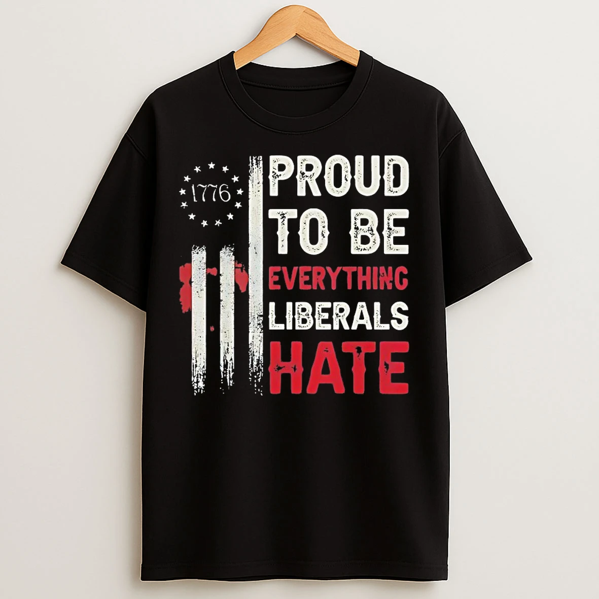 Classic Proud To Be Everything Liberals Hate T Shirts