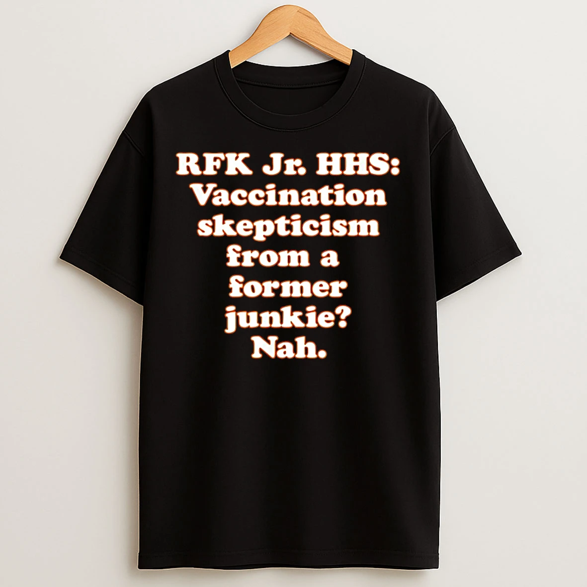 Classic Rfk Jr Hhs Vaccination Skepticism From A Former Junkie Nah T Shirts