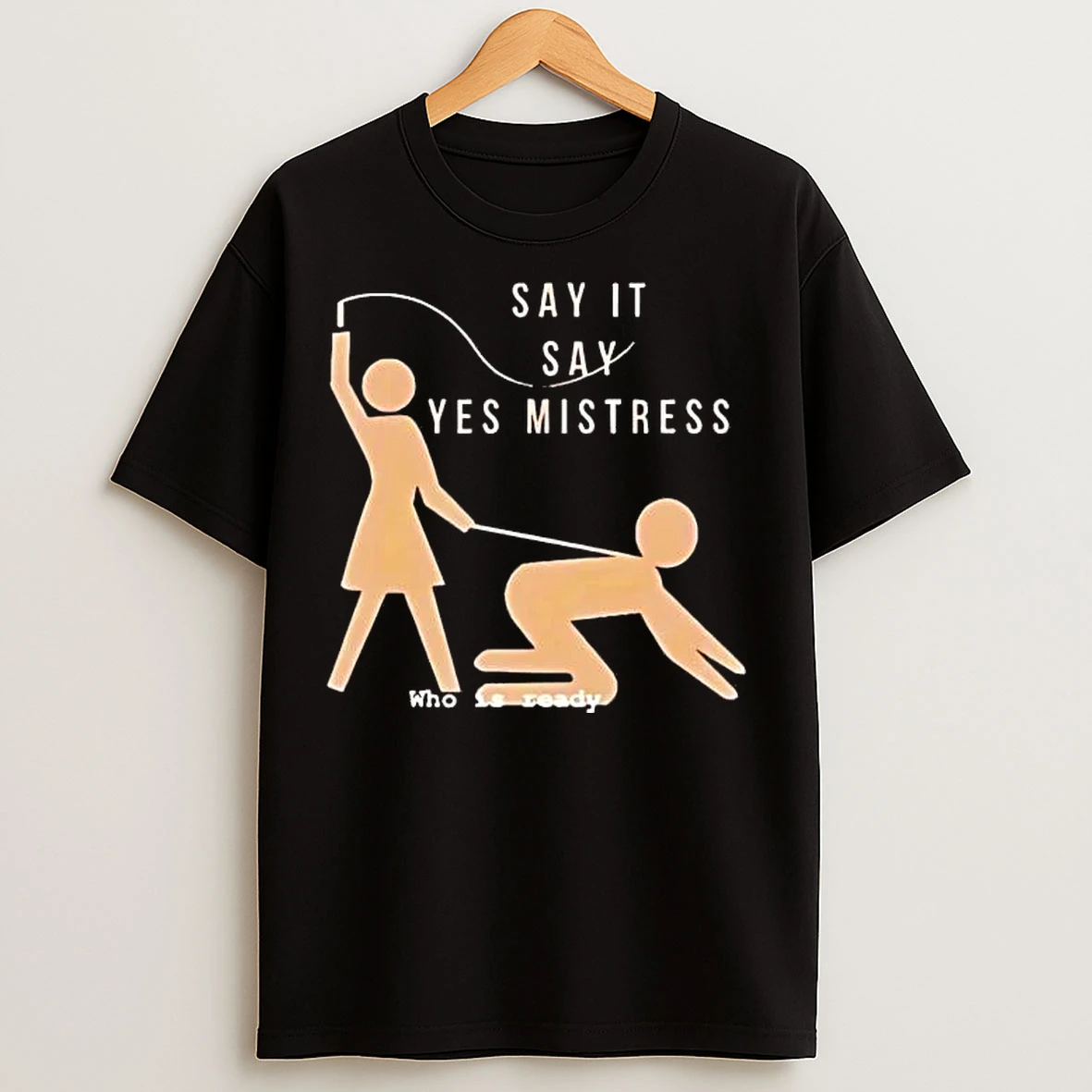 Classic Say It Say Yes Mistress Who Is Ready Tee T Shirts