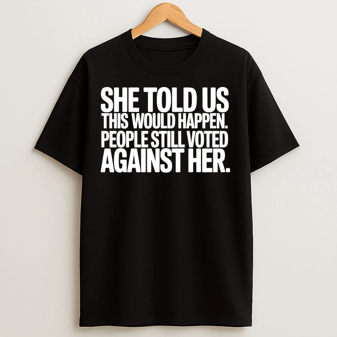 Classic She Told Us This Would Happen People Still Voted Against Her T Shirts