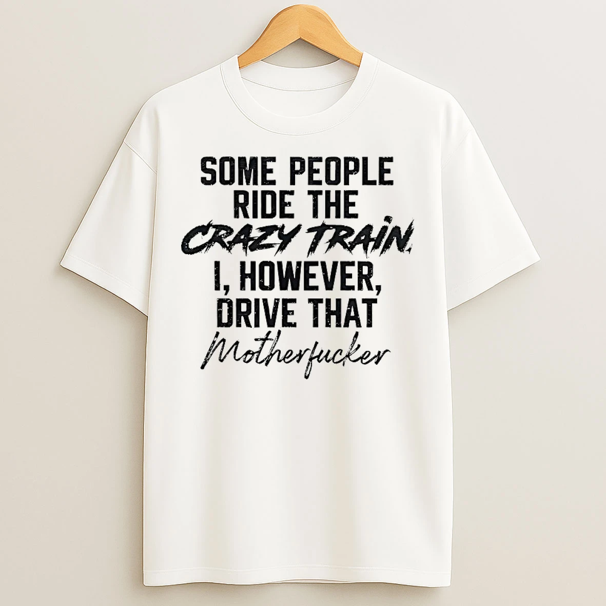 Classic Some People Ride The Crazy Train I However Drive That Motherfucker T Shirts