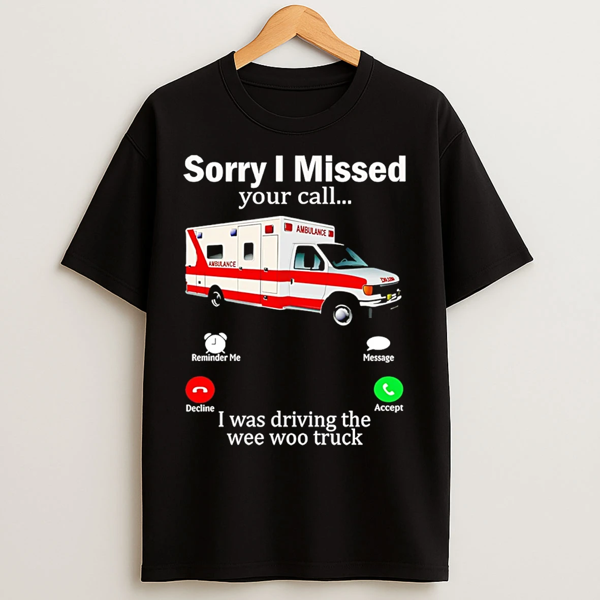 Classic Sorry I Missed Your Call I Was Driving The Wee Woo Truck T Shirts