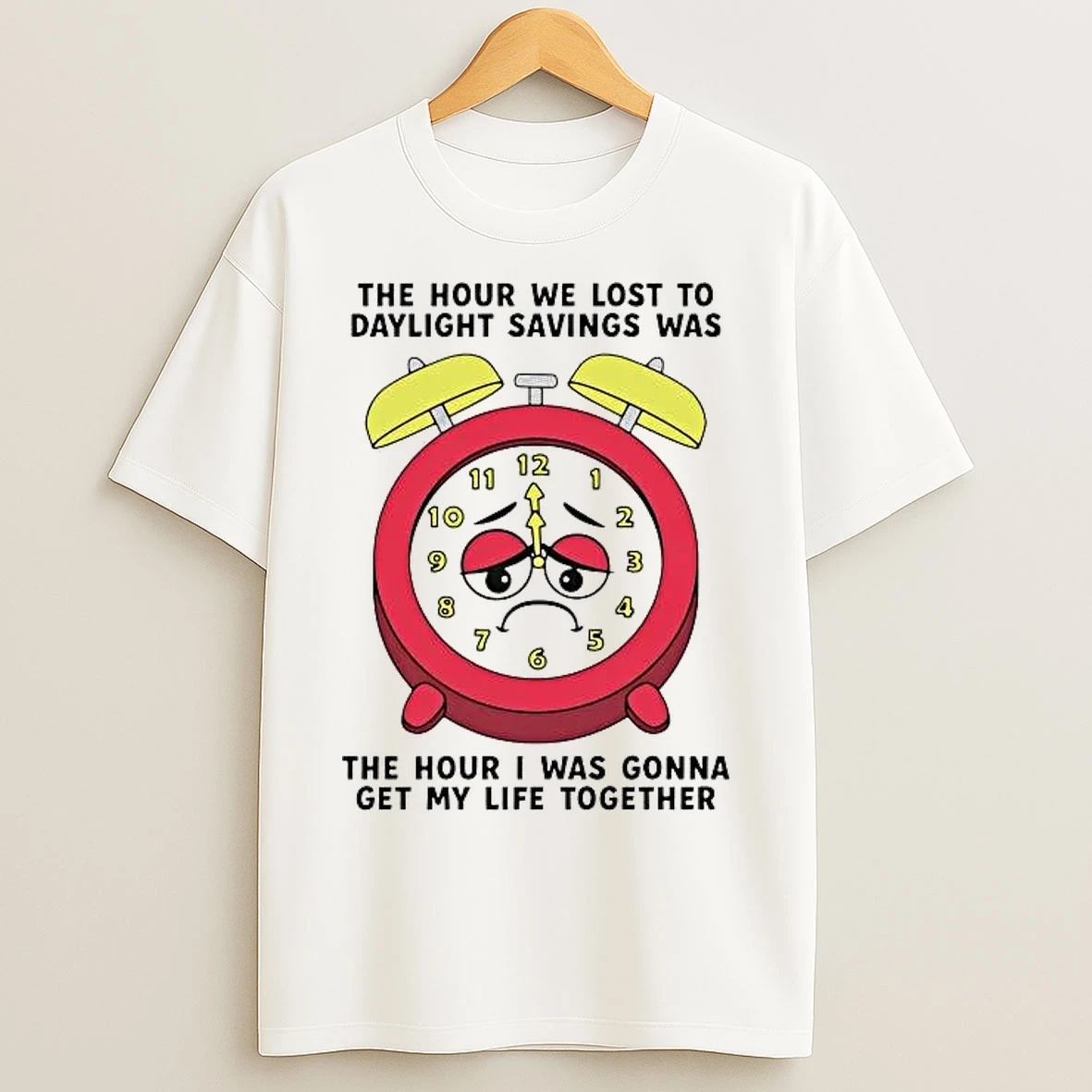 Classic The Hour We Lost To Daylight Savings Was The Hour I Was Gonna Get My Life Together T Shirts