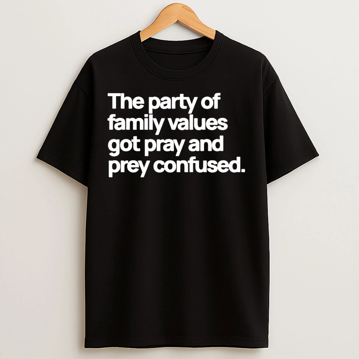 Classic The Party Of Family Values Got Pray And Prey Confused T Shirts