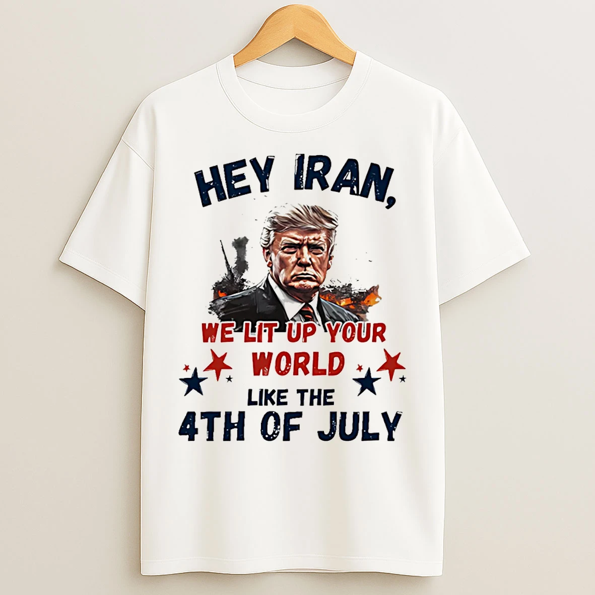 Classic Trump Hey Iran We Lit Up Your World Like The 4th Of July T Shirts