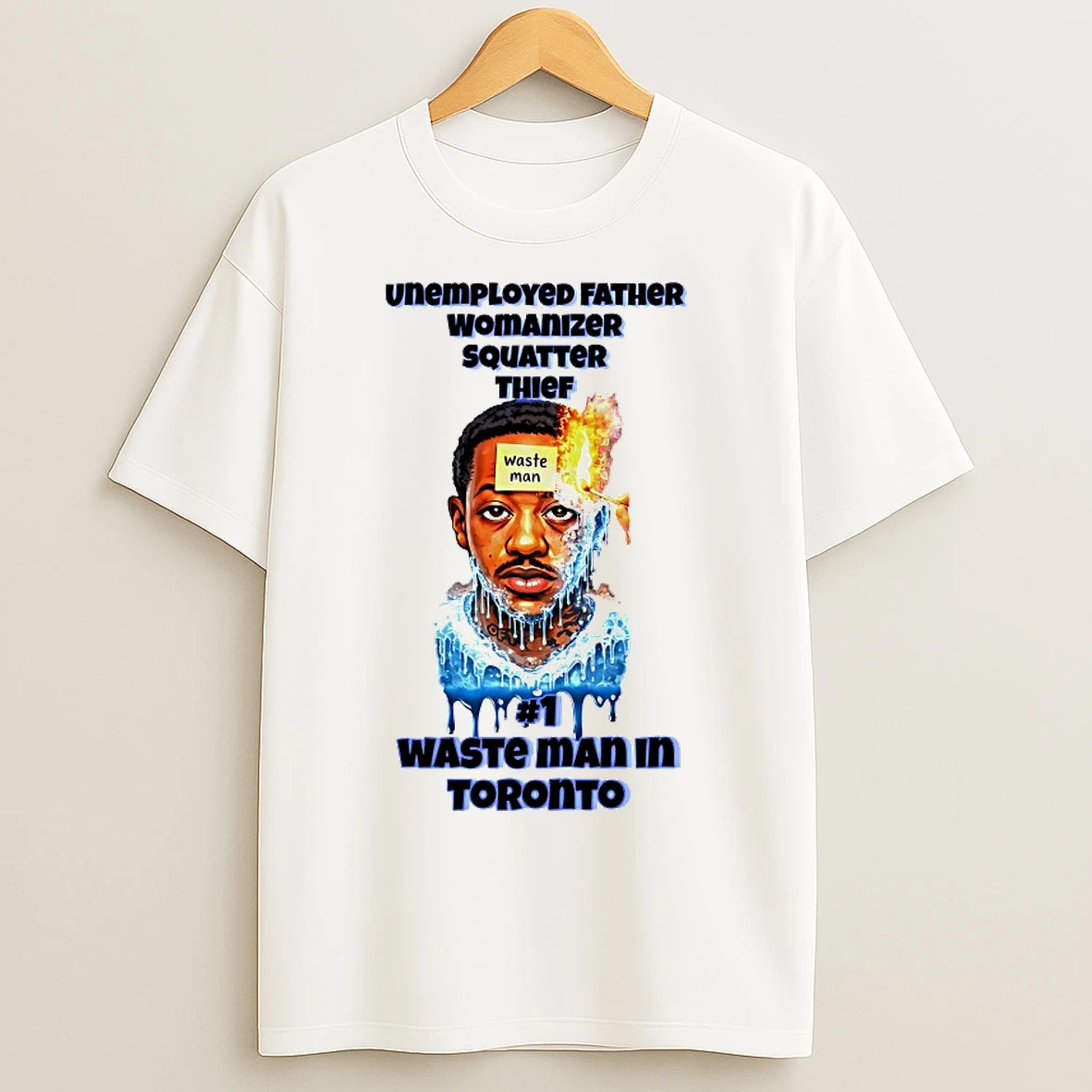 Classic Unemployed Father Womanizer Squatter Thief Waste Man In Toronto T Shirts