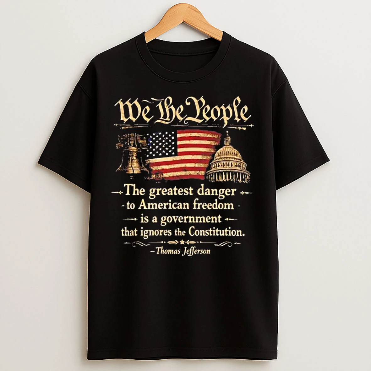 Classic We The People The Greatest Danger To American Freedom Is A Government T Shirts