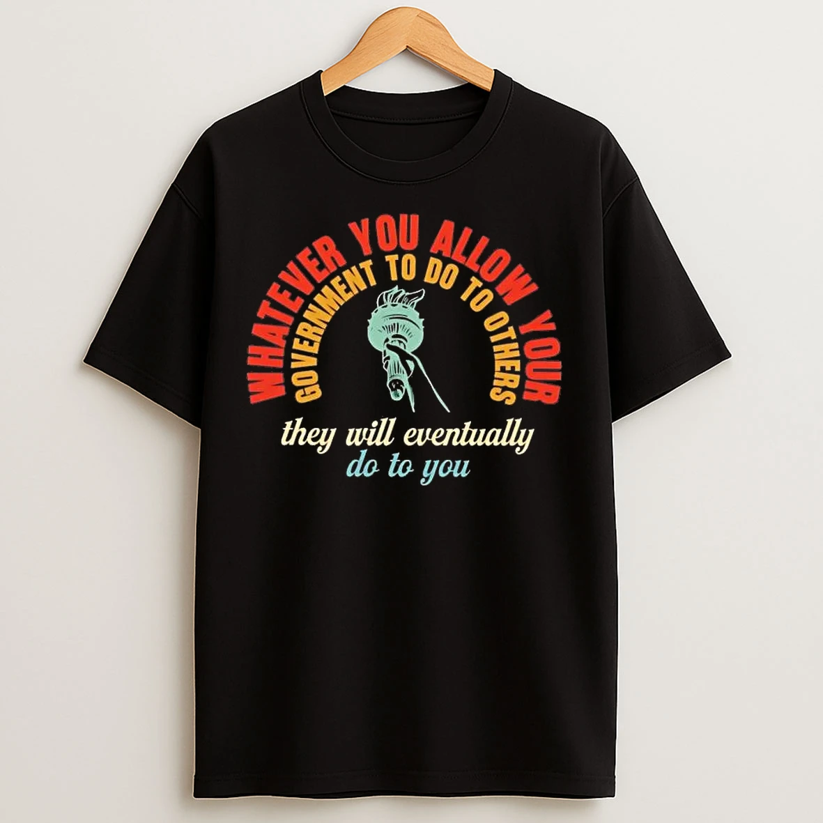 Classic Whatever You Allow Your Government To Do To Others They Will Eventually T Shirts