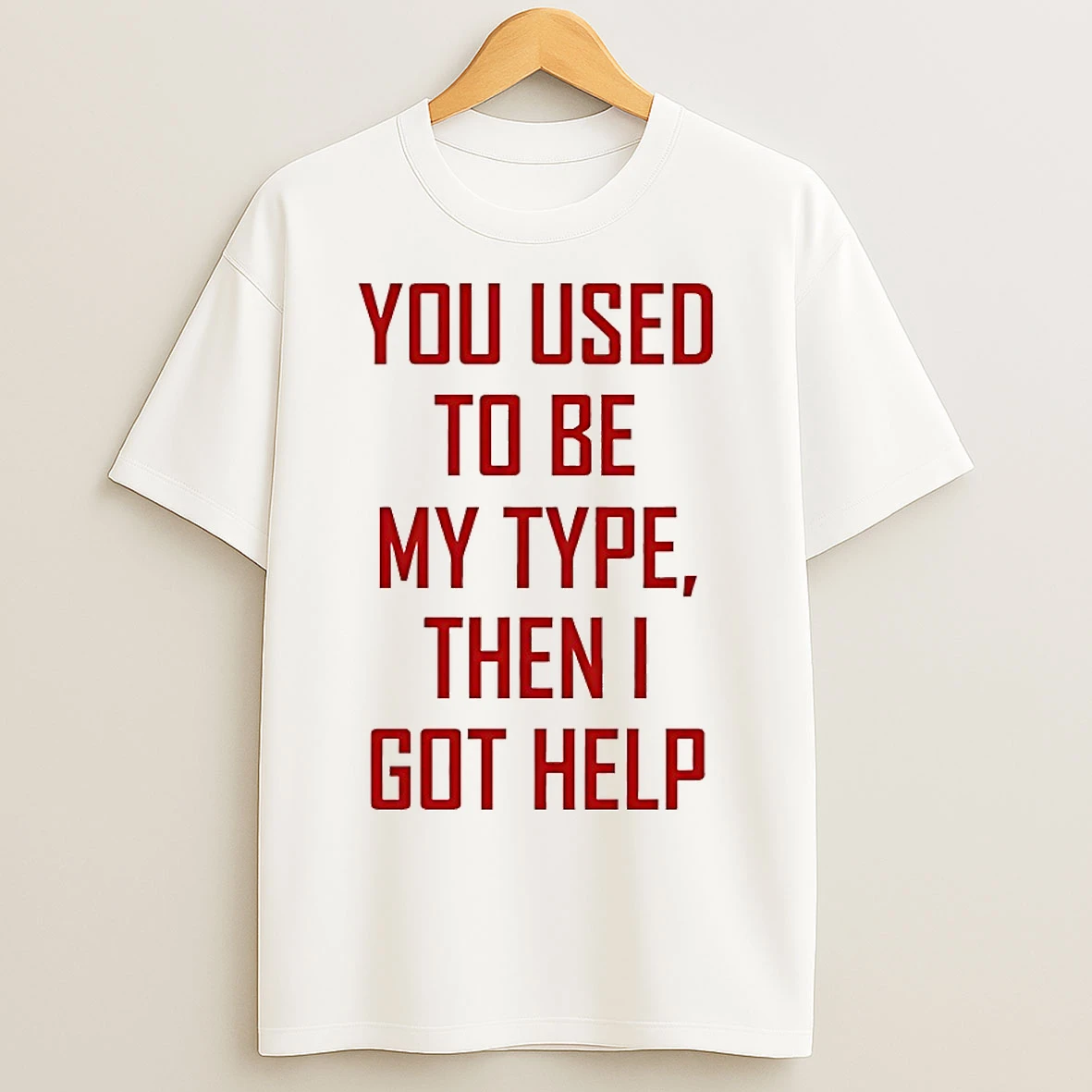 Classic You Used To Be My Type Then I Got Help T Shirts