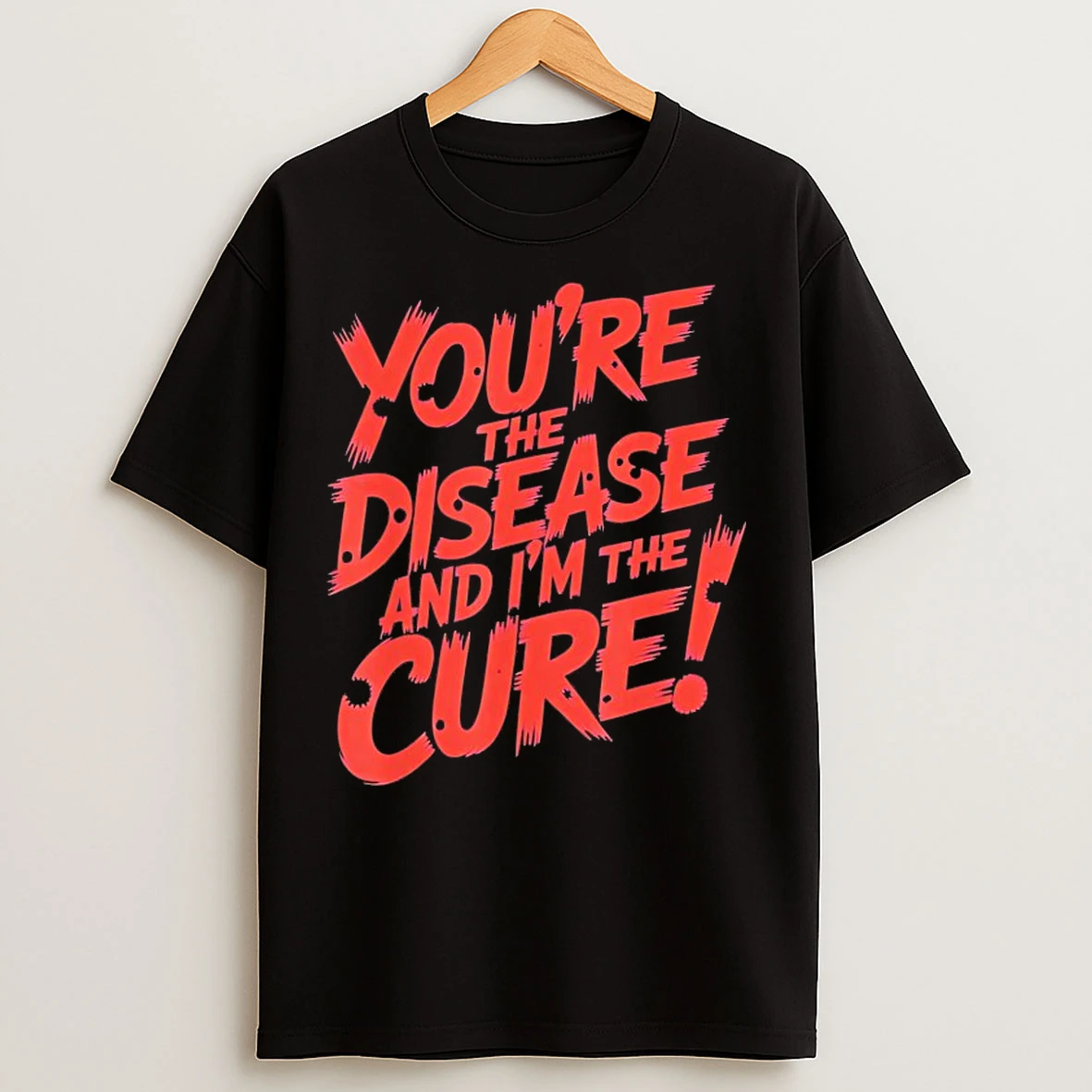 Classic Youre The Disease And Im The Cure T Shirts
