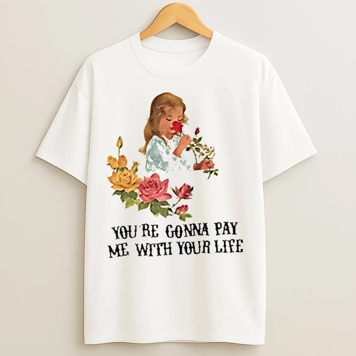Classic Yourre Gonna Pay Me With Your Life Vintage Flower T Shirts