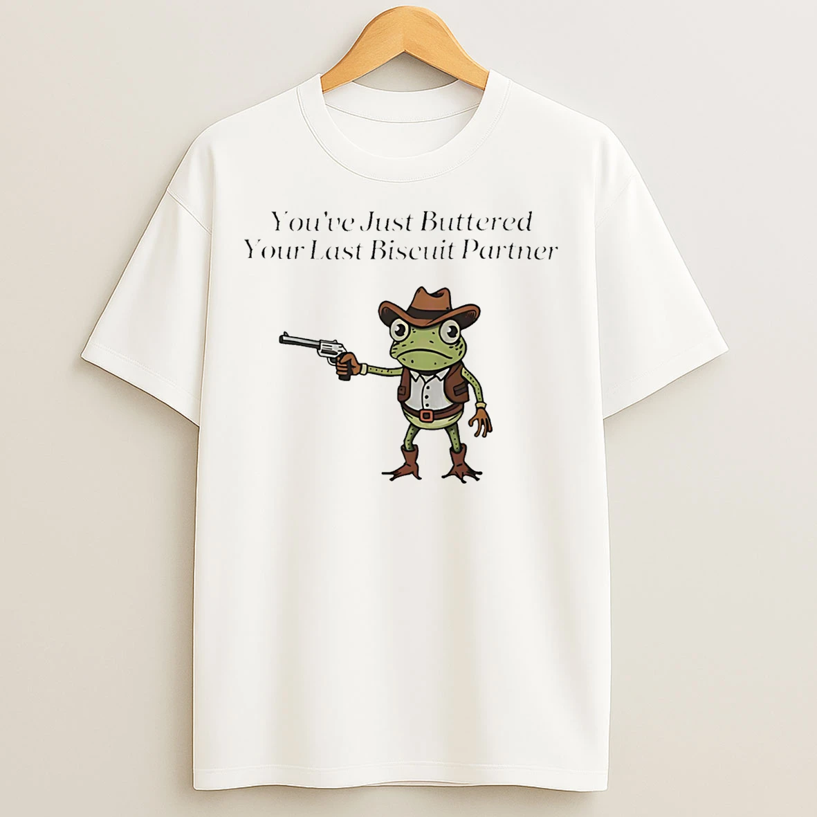 Classic Youve Just Buttered Your Last Biscuit Partner T Shirts