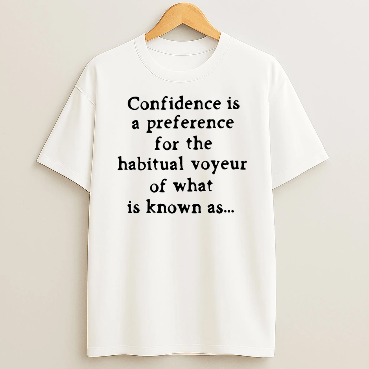 Confidence Is A Preference For The Habitual Voyeur Of What Is Known As Shirts