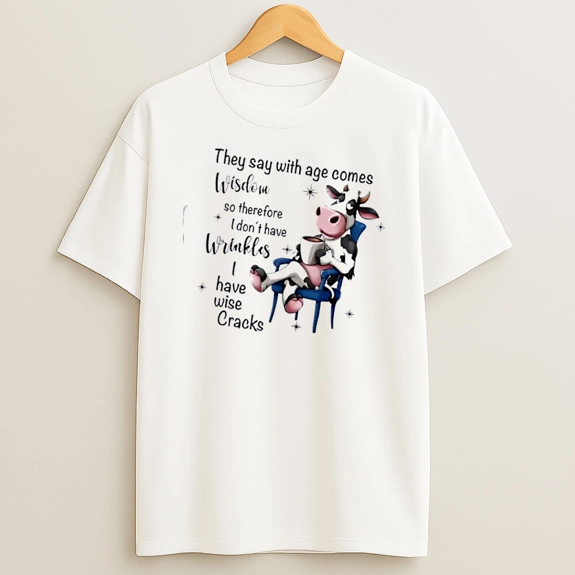 Cow They Say With Age Comes Wisdom So Therefore I Dont Have Wrinkles I Have Wise Cracks Shirts