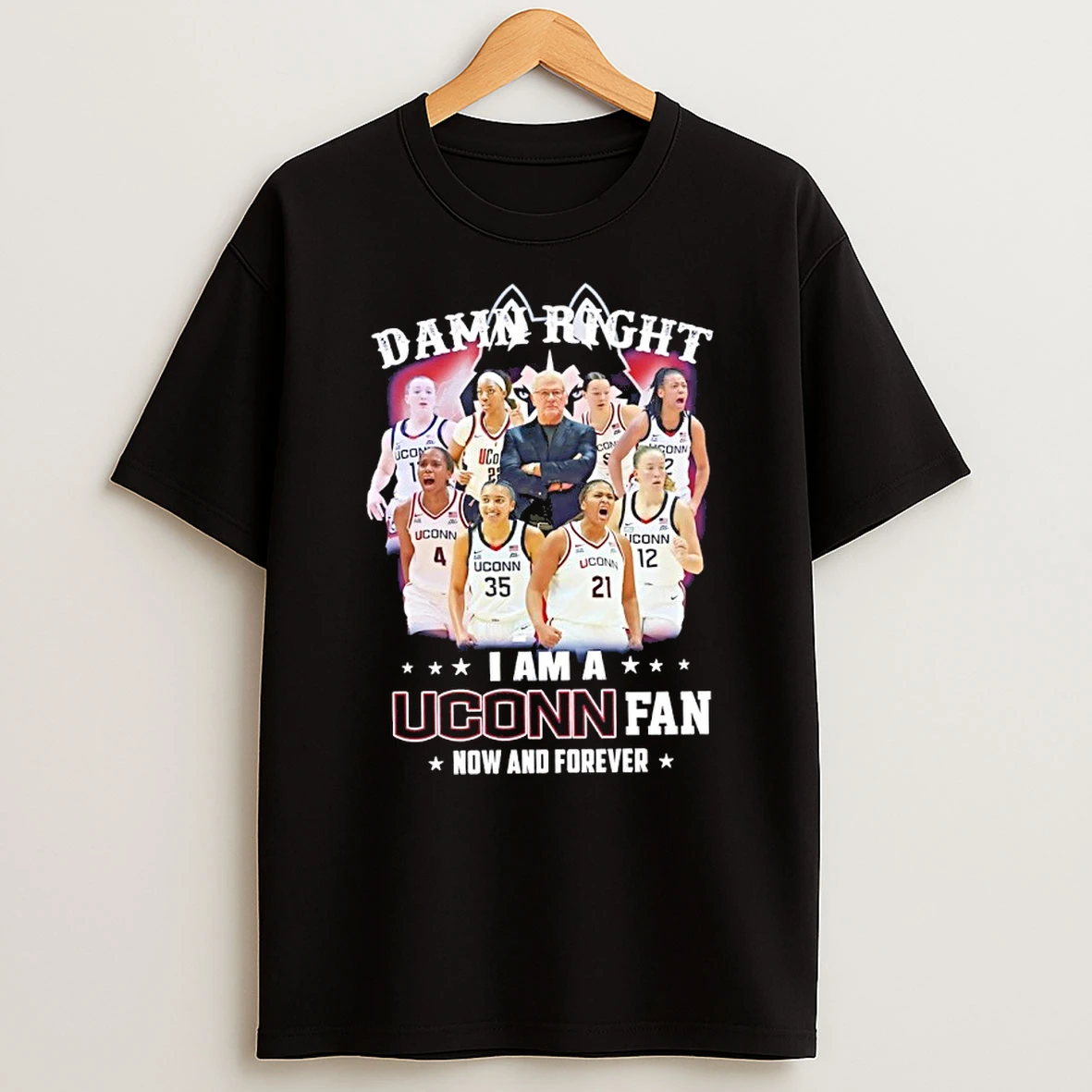 Damn Right I Am A Uconn Womens Basketball Fan Now And Forever Shirts