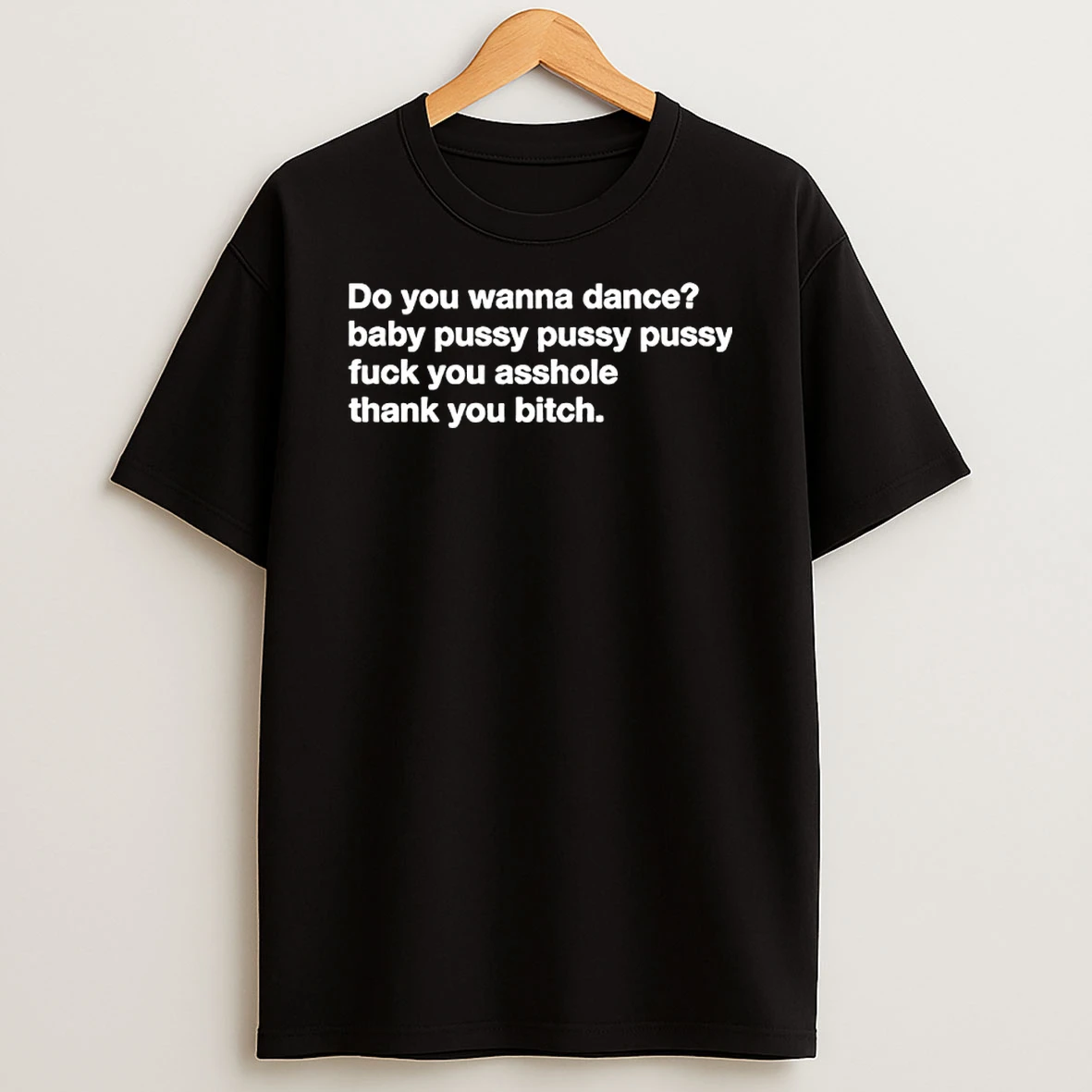 Do You Wanna Dance Baby Pussy Fuck You Asshole Thank You Bitch Shirts
