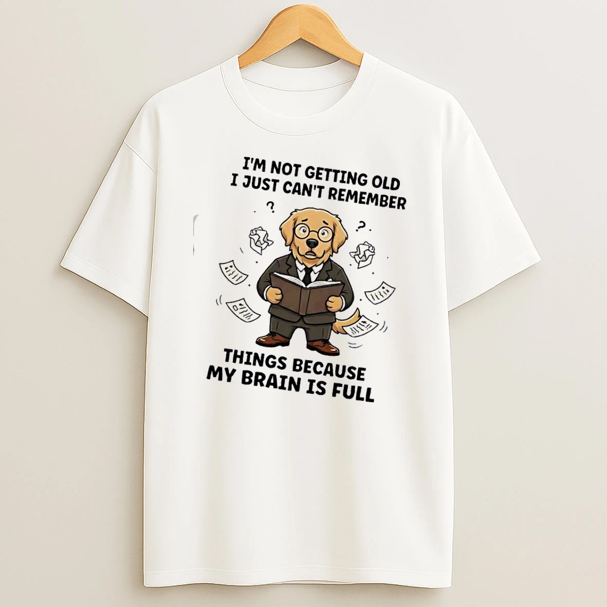 Dog Im Not Getting Old I Just Cant Remember Things Because My Brain Is Full Shirts