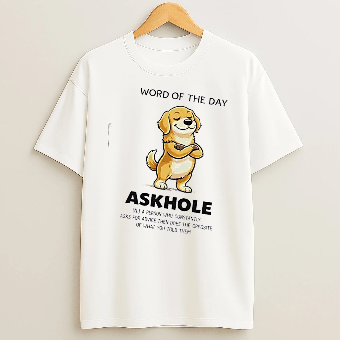 Dog Word Of The Day Askhole A Person Who Constantly Asks For Advice Then Does The Opposite Shirts