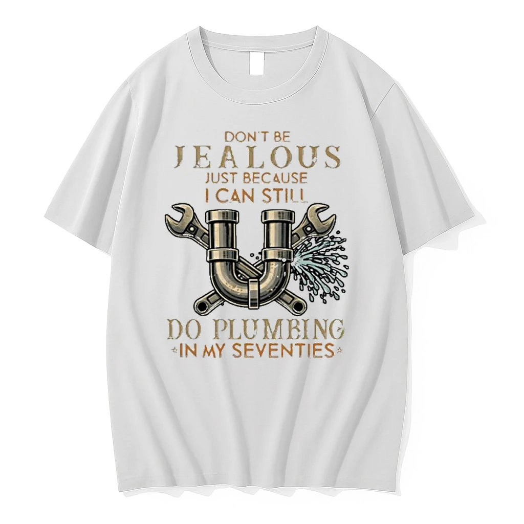 Dont Be Jealous Just Because I Can Still Do Plumbing In My Seventies Shirts