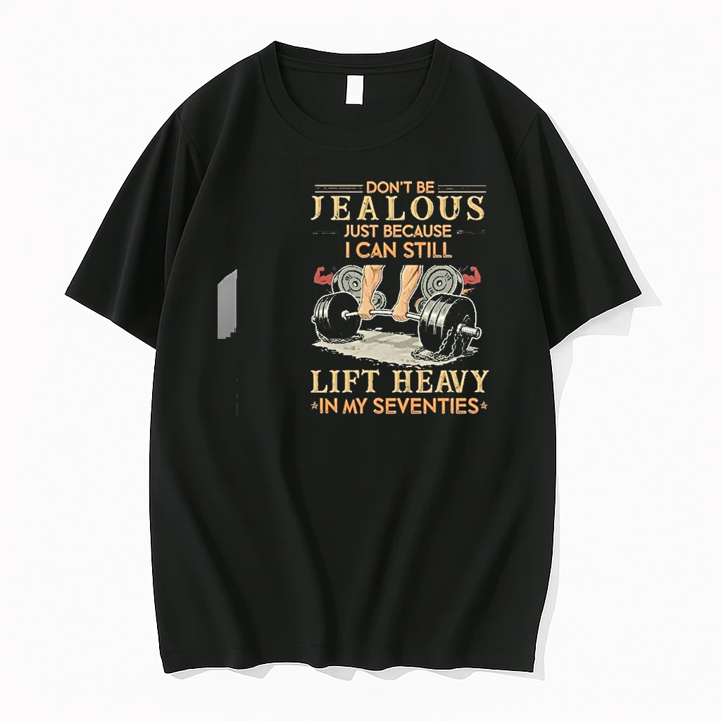 Dont Be Jealous Just Because I Can Still Lift Heavy In My Seventies Shirts