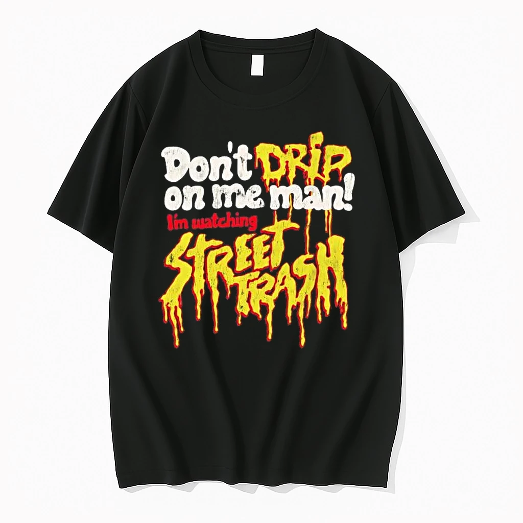 Dont Drip On Me Man Im Watching Street Trash Tee Shirts