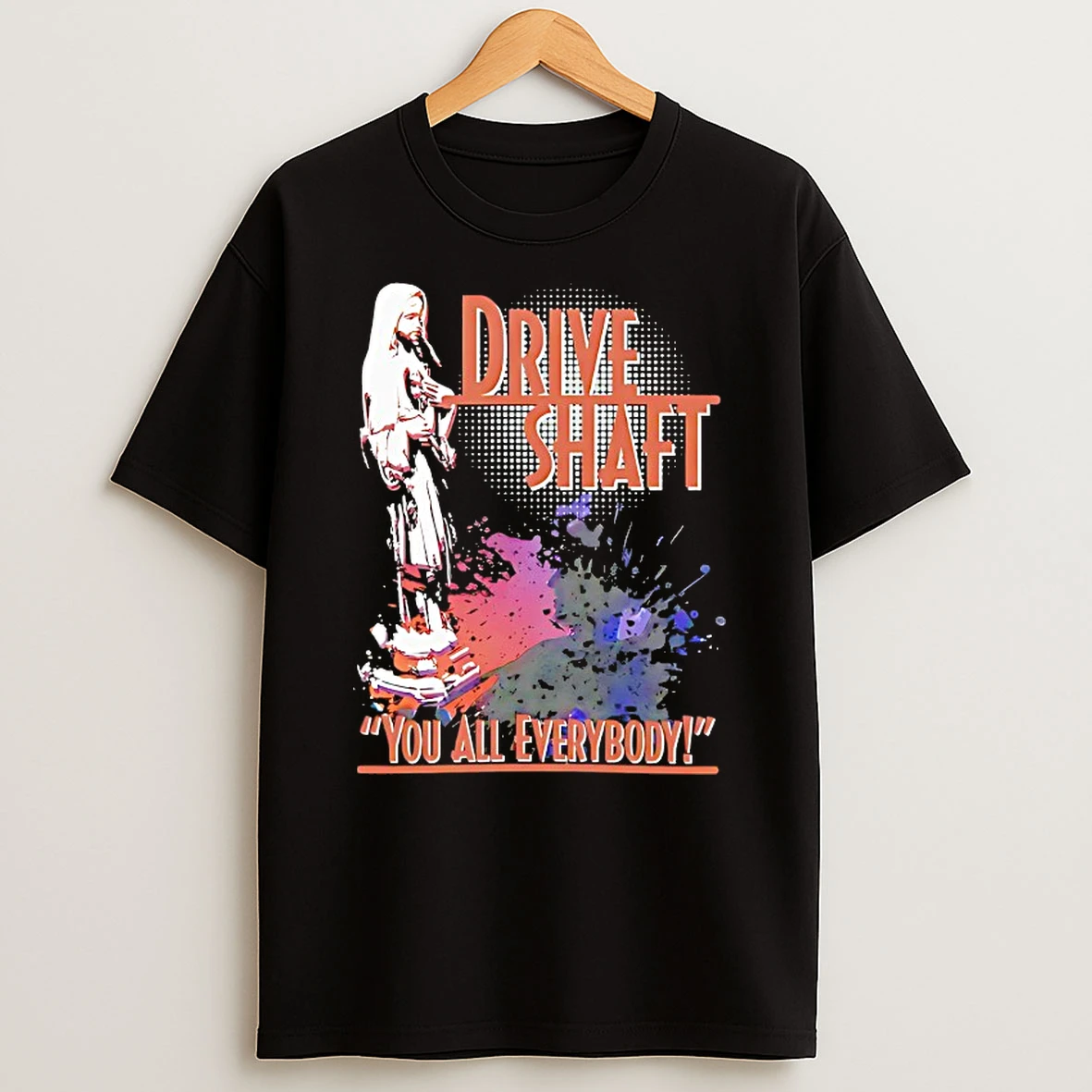 Drive Shaft You All Everybody Shirts