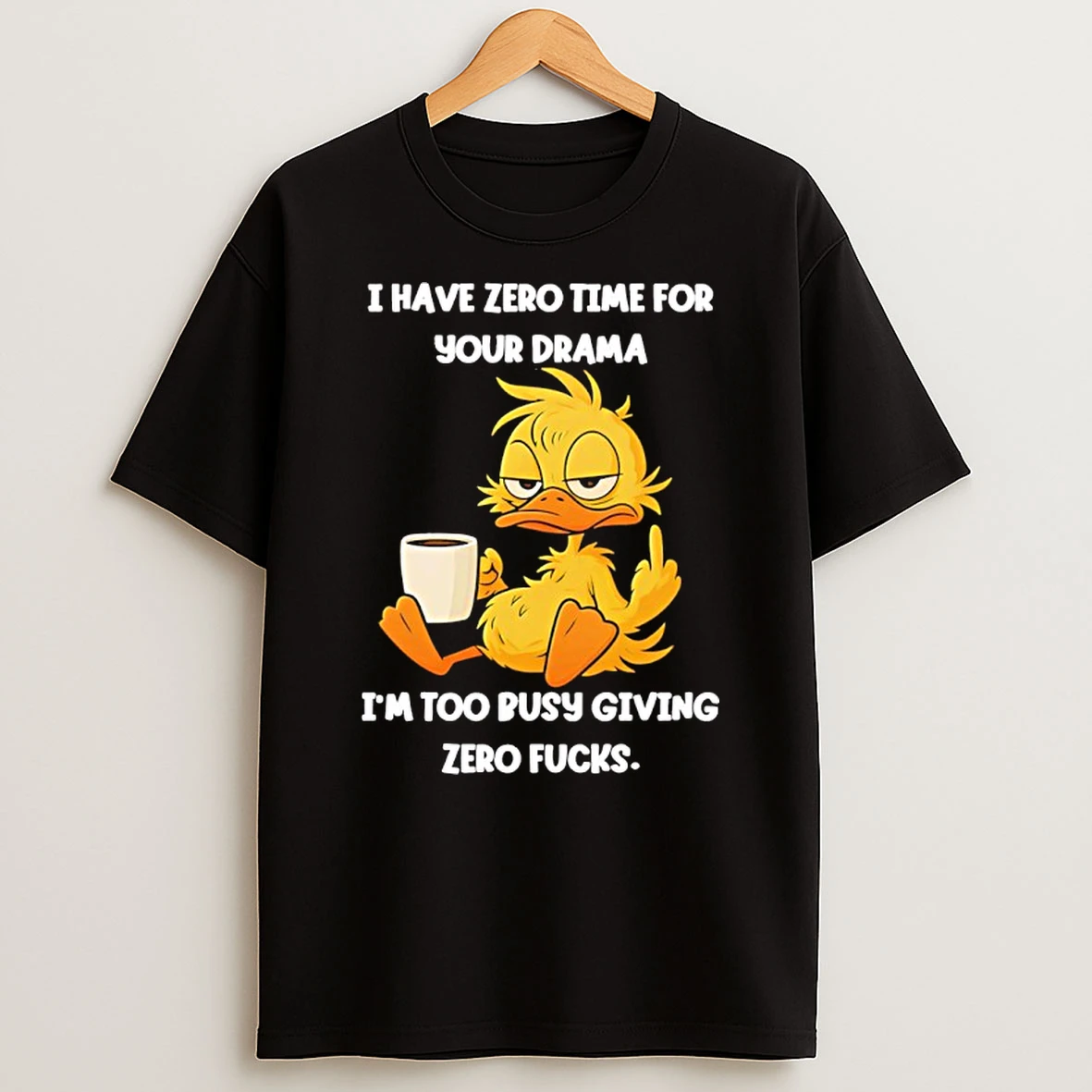 Duck I Have Zero Time For Your Drama Im Too Busy Giving Zero Fucks Shirts