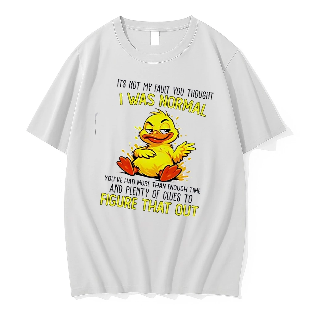 Duck Its Not My Fault You Thought I Was Normal Youve Had More Than Enough Time And Plenty Of Clues To Figure That Out Shirts