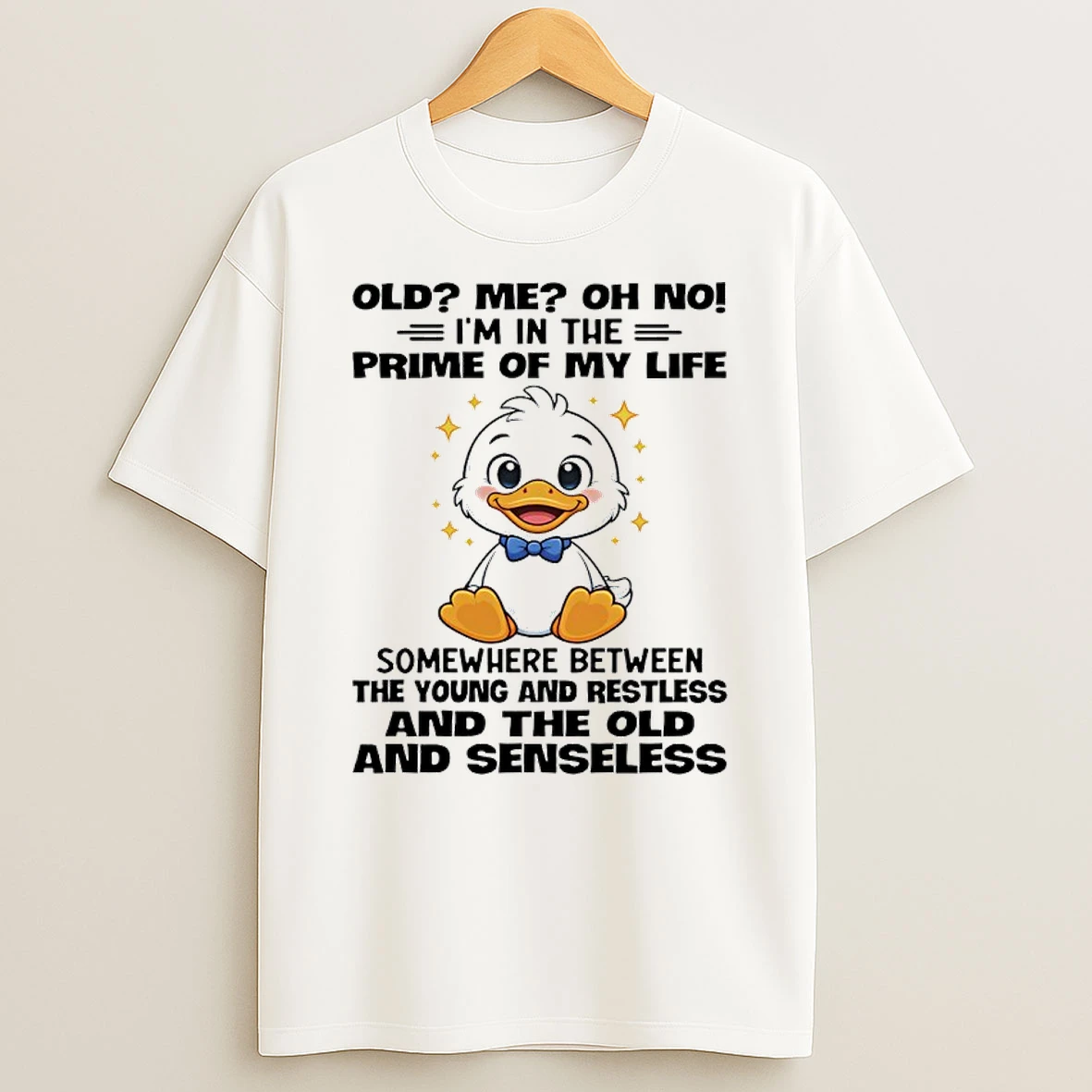 Duck Old Me Oh No Im In The Prime Of My Life Somewhere Between The Young And Restless And The Old And Senseless Shirts